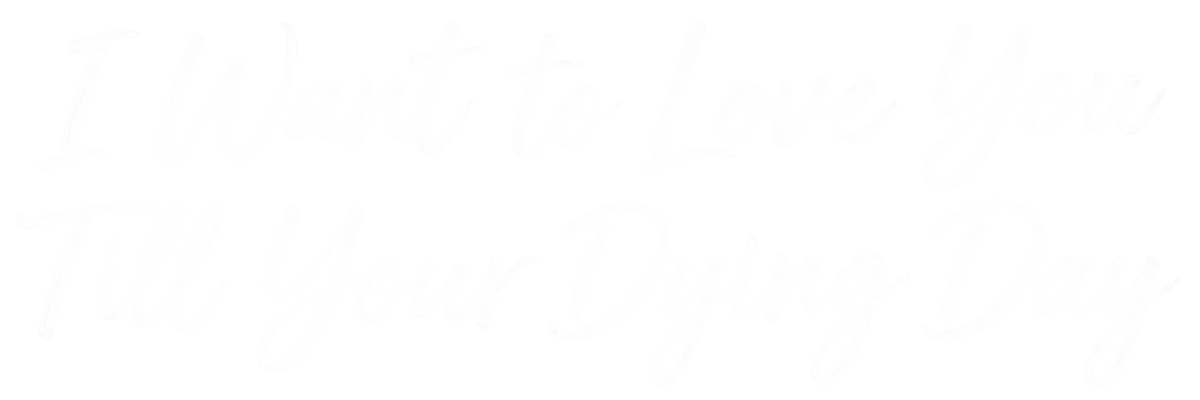 I Want to Love You Till Your Dying Day